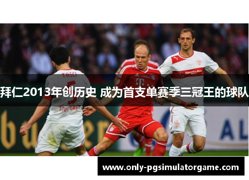拜仁2013年创历史 成为首支单赛季三冠王的球队