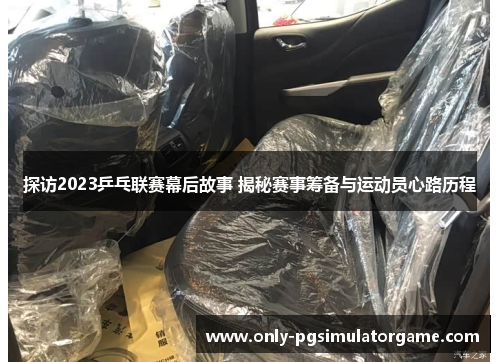 探访2023乒乓联赛幕后故事 揭秘赛事筹备与运动员心路历程 探访2023乒乓联赛幕后故事 揭秘赛事筹备与运动员心路历程